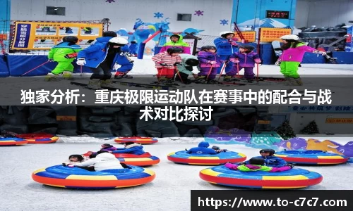 独家分析：重庆极限运动队在赛事中的配合与战术对比探讨