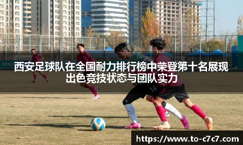 西安足球队在全国耐力排行榜中荣登第十名展现出色竞技状态与团队实力